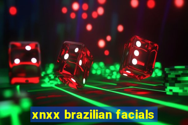 xnxx brazilian facials